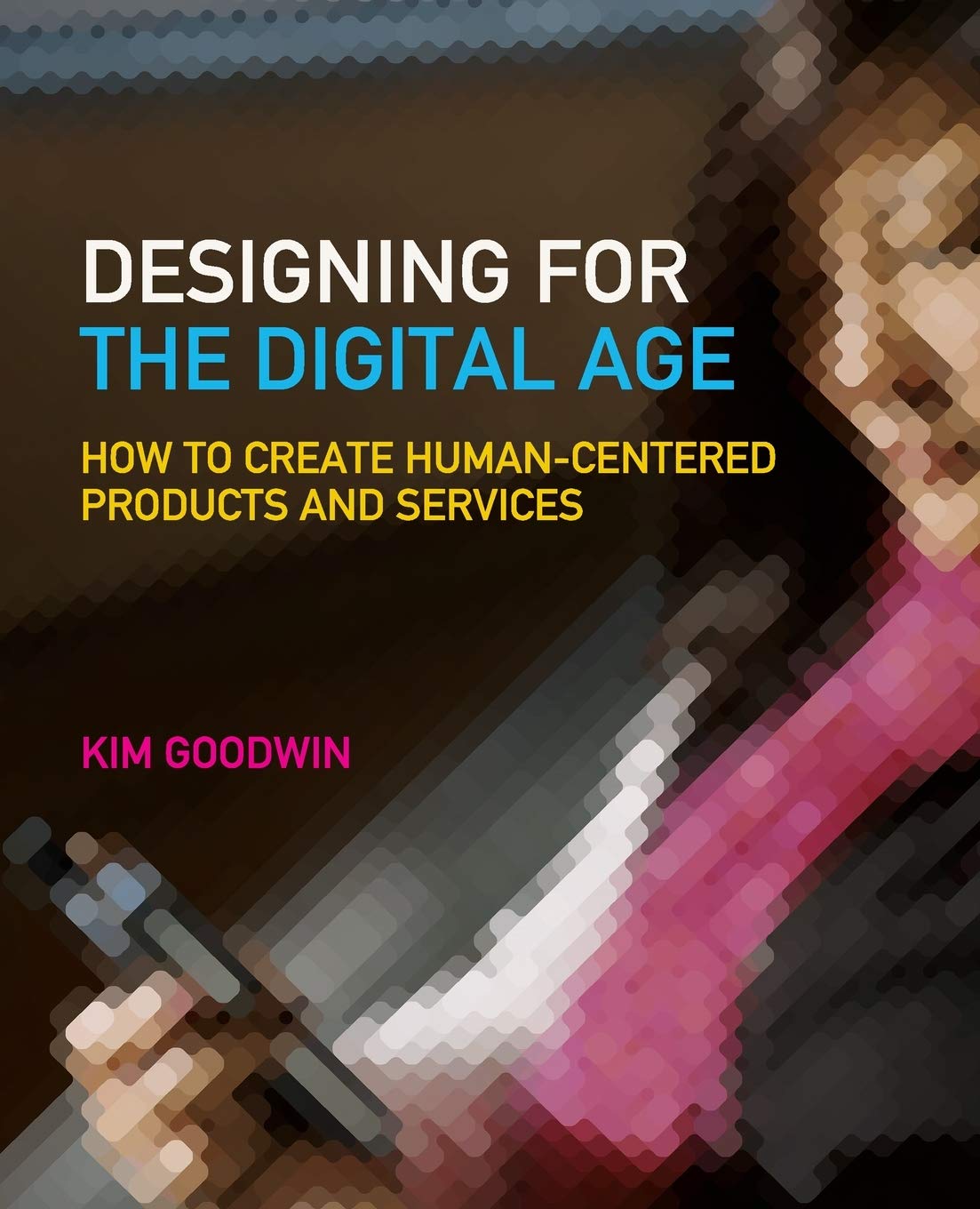 Designing for the Digital Age by Kim Goodwin