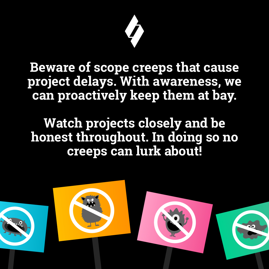 Text: Beware of scope creeps that cause project delays. With awareness, we can proactively keep them at bay. Watch projects closely and be honest throughout. In doing so no creeps can lurk about. 